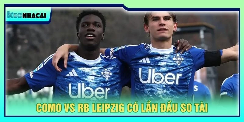 Como vs RB Leipzig có lần đầu so tài