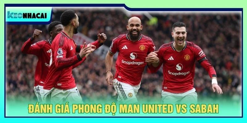 Đánh giá phong độ Man United vs Sabah