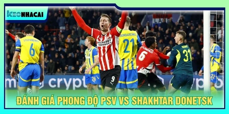 Đánh giá phong độ PSV vs Shakhtar Donetsk